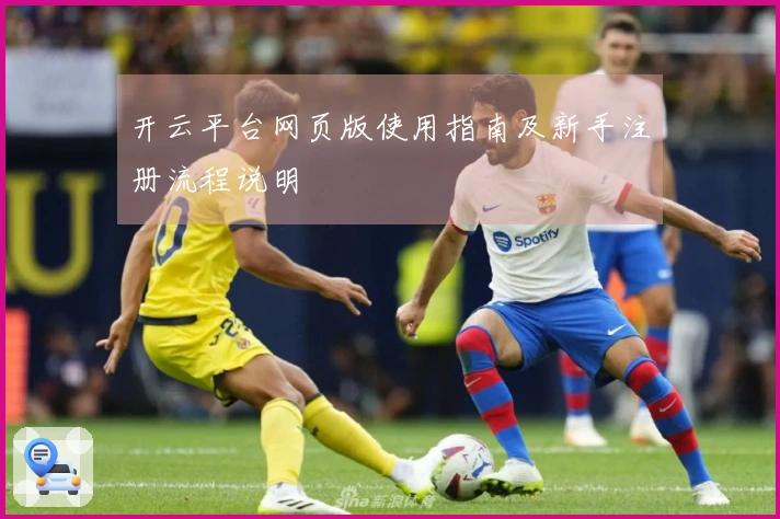 开云平台网页版使用指南及新手注册流程说明