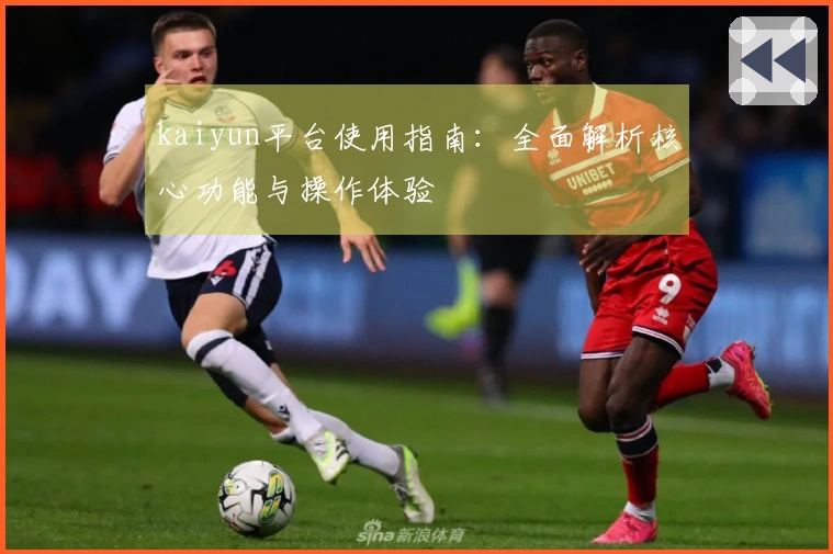 kaiyun平台使用指南:全面解析核心功能与操作体验