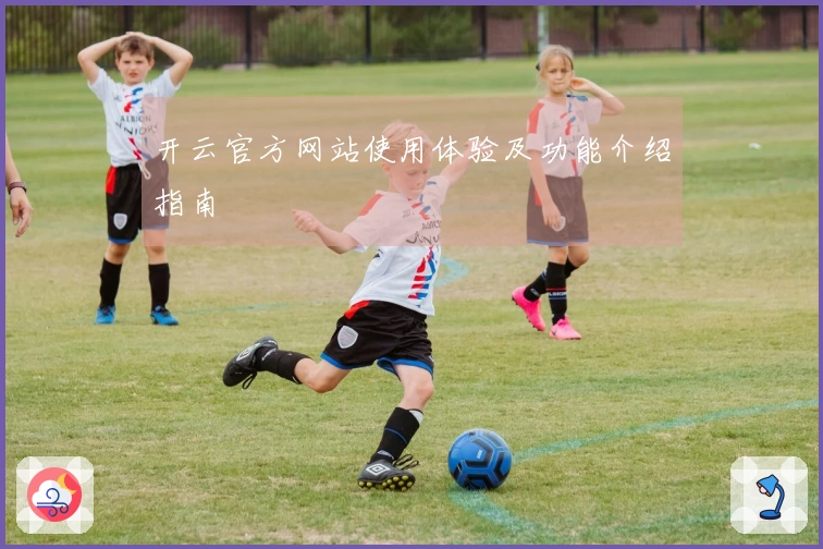 开云官方网站使用体验及功能介绍指南