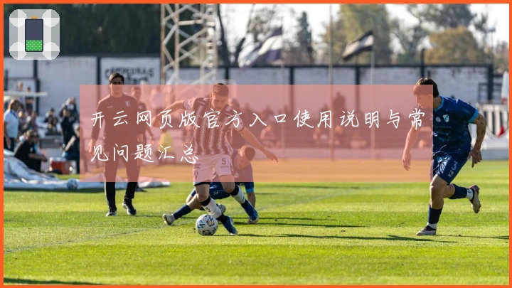 开云网页版官方入口使用说明与常见问题汇总