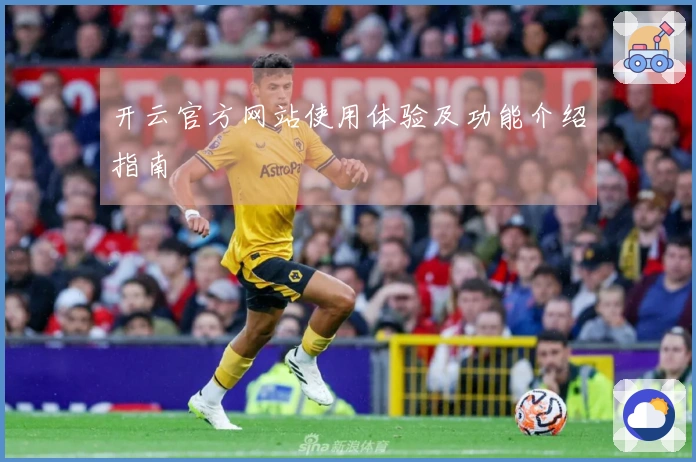开云官方网站使用体验及功能介绍指南