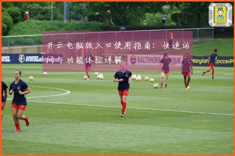开云电脑版入口使用指南：快速访问与功能体验详解
