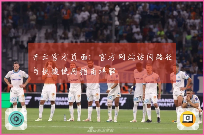 开云官方页面：官方网站访问路径与快捷使用指南详解